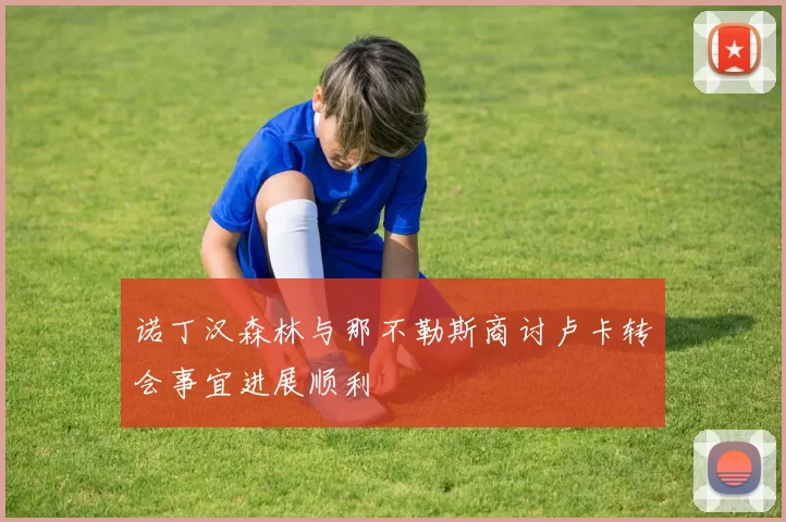 诺丁汉森林与那不勒斯商讨卢卡转会事宜进展顺利